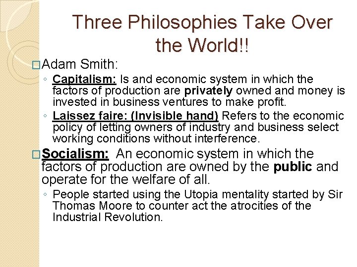 Three Philosophies Take Over the World!! �Adam Smith: ◦ Capitalism: Is and economic system
