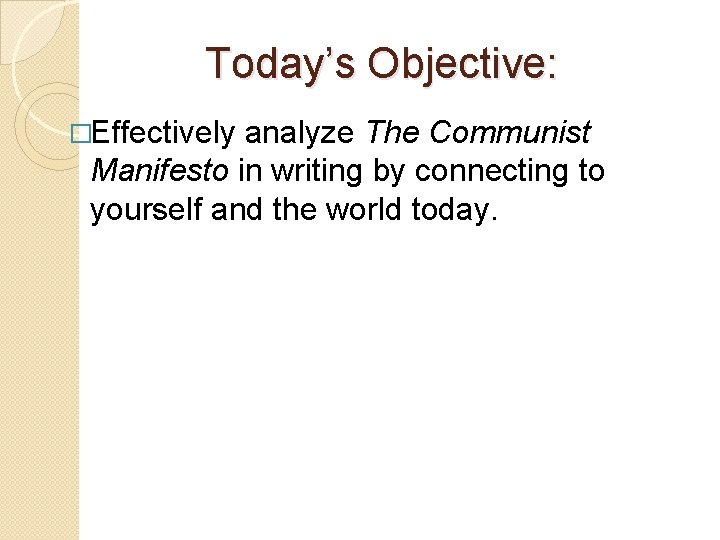 Today’s Objective: �Effectively analyze The Communist Manifesto in writing by connecting to yourself and