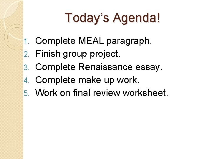 Today’s Agenda! 1. 2. 3. 4. 5. Complete MEAL paragraph. Finish group project. Complete