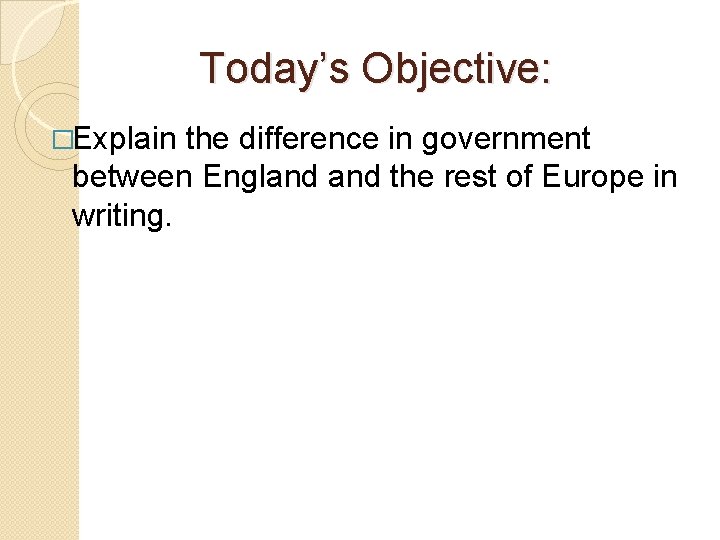 Today’s Objective: �Explain the difference in government between England the rest of Europe in