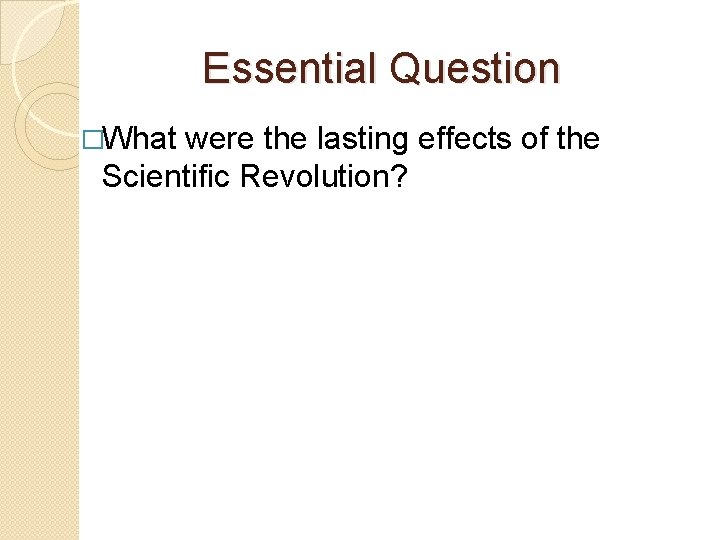 Essential Question �What were the lasting effects of the Scientific Revolution? 