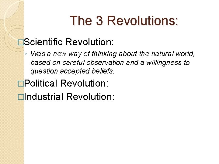 The 3 Revolutions: �Scientific Revolution: ◦ Was a new way of thinking about the