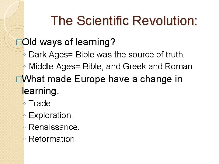 The Scientific Revolution: �Old ways of learning? ◦ Dark Ages= Bible was the source