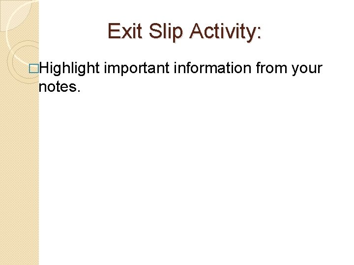 Exit Slip Activity: �Highlight notes. important information from your 