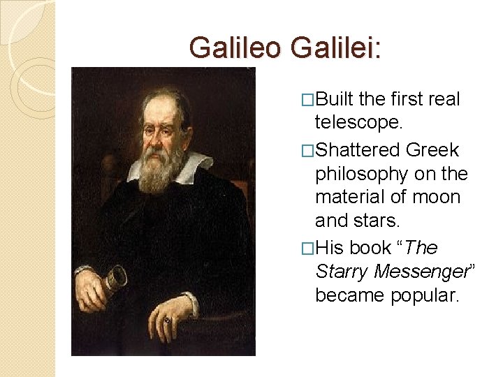 Galileo Galilei: �Built the first real telescope. �Shattered Greek philosophy on the material of