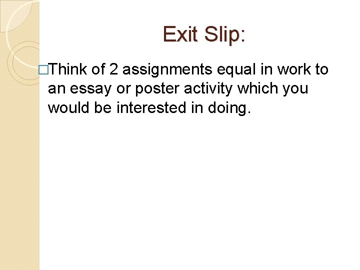 Exit Slip: �Think of 2 assignments equal in work to an essay or poster