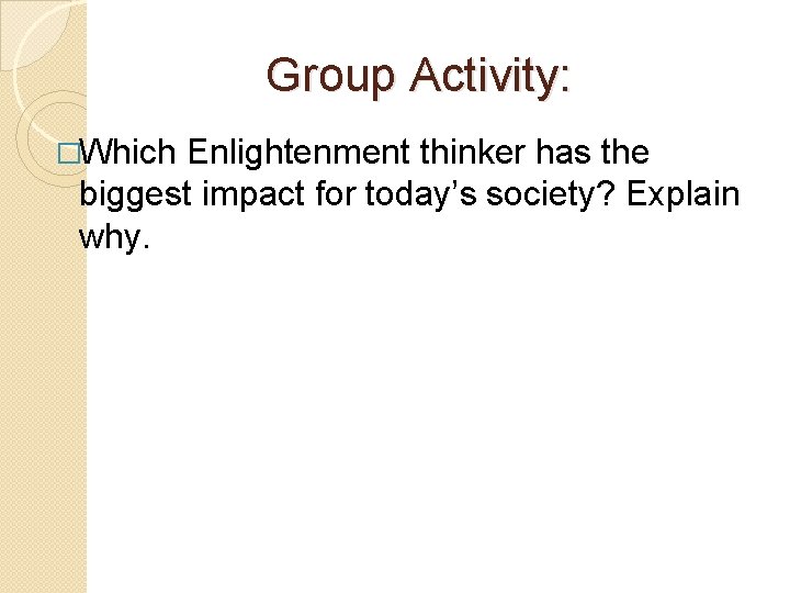 Group Activity: �Which Enlightenment thinker has the biggest impact for today’s society? Explain why.