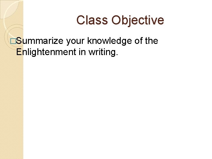 Class Objective �Summarize your knowledge of the Enlightenment in writing. 