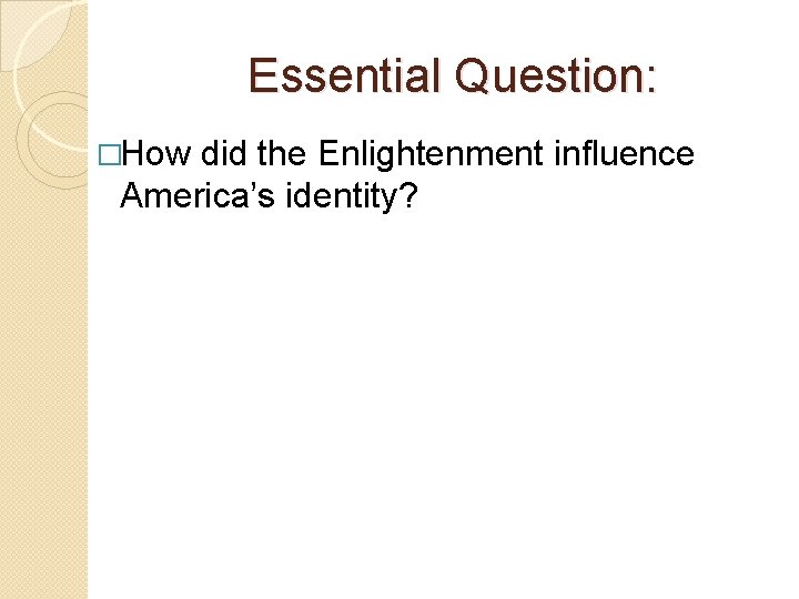 Essential Question: �How did the Enlightenment influence America’s identity? 