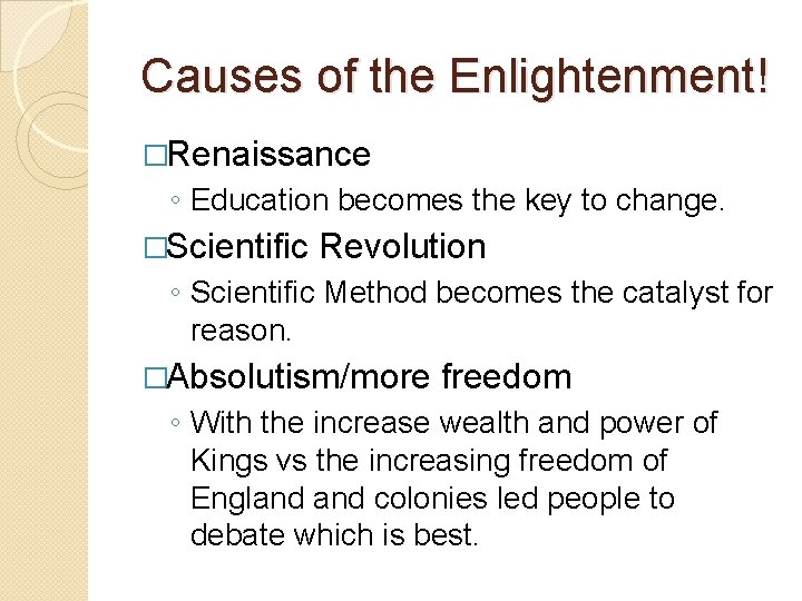 Causes of the Enlightenment! �Renaissance ◦ Education becomes the key to change. �Scientific Revolution