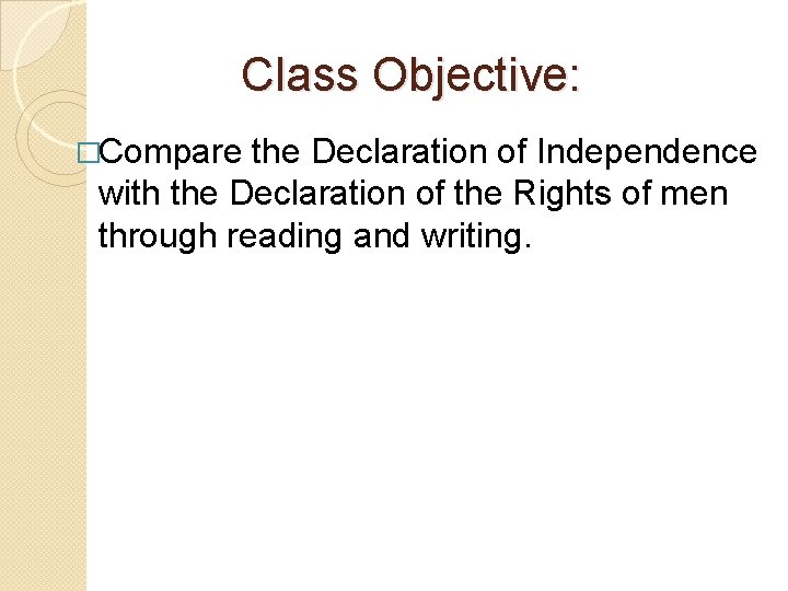 Class Objective: �Compare the Declaration of Independence with the Declaration of the Rights of