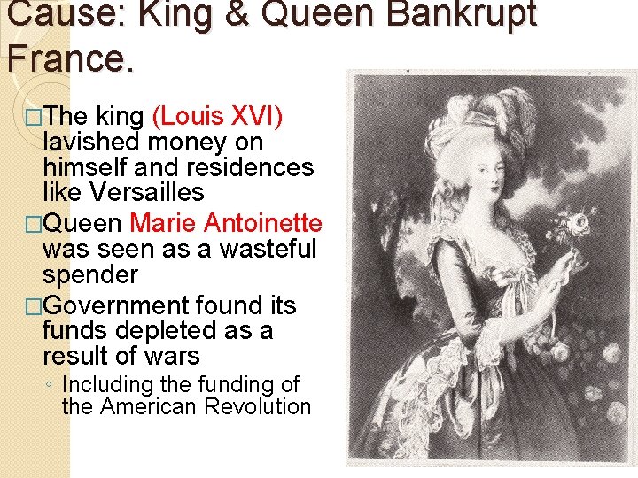 Cause: King & Queen Bankrupt France. �The king (Louis XVI) lavished money on himself