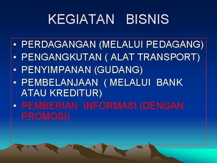 KEGIATAN BISNIS • • PERDAGANGAN (MELALUI PEDAGANG) PENGANGKUTAN ( ALAT TRANSPORT) PENYIMPANAN (GUDANG) PEMBELANJAAN