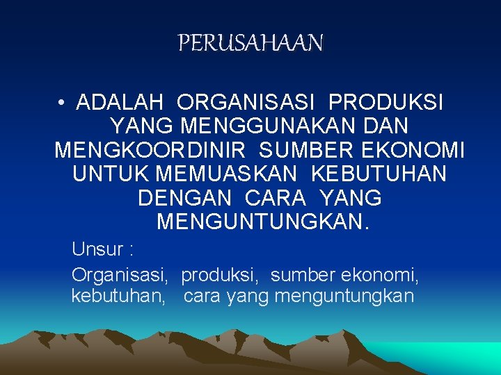 PERUSAHAAN • ADALAH ORGANISASI PRODUKSI YANG MENGGUNAKAN DAN MENGKOORDINIR SUMBER EKONOMI UNTUK MEMUASKAN KEBUTUHAN