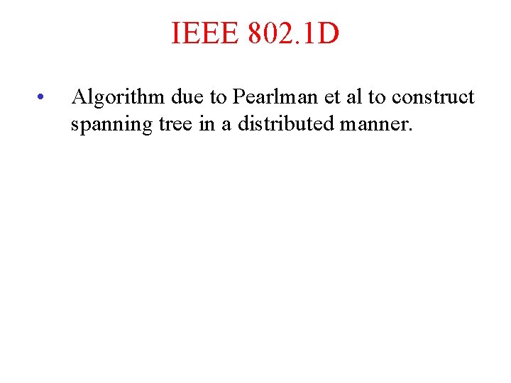 IEEE 802. 1 D • Algorithm due to Pearlman et al to construct spanning