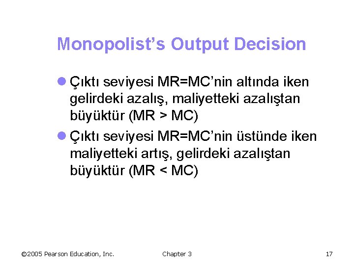 Monopolist’s Output Decision l Çıktı seviyesi MR=MC’nin altında iken gelirdeki azalış, maliyetteki azalıştan büyüktür