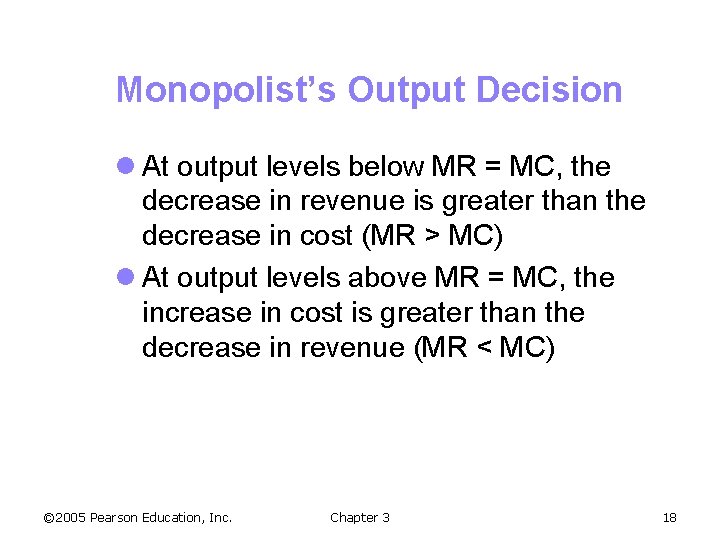 Monopolist’s Output Decision l At output levels below MR = MC, the decrease in
