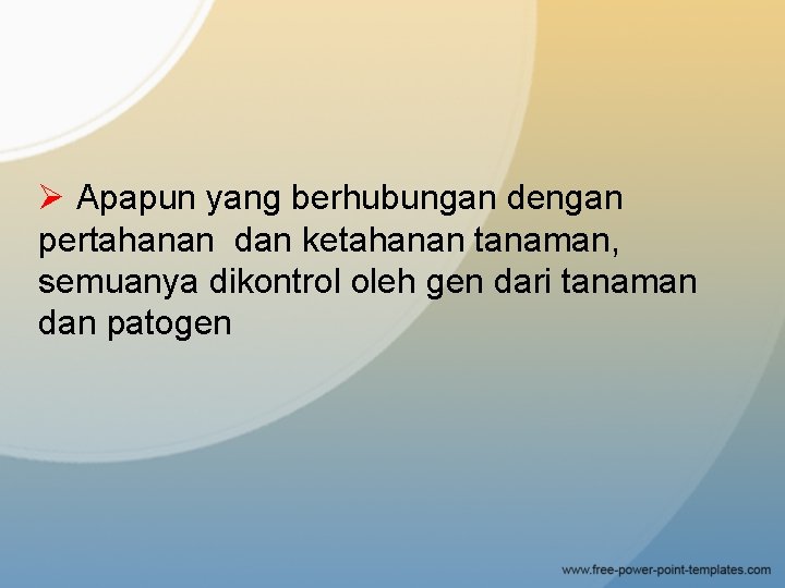 Ø Apapun yang berhubungan dengan pertahanan dan ketahanan tanaman, semuanya dikontrol oleh gen dari