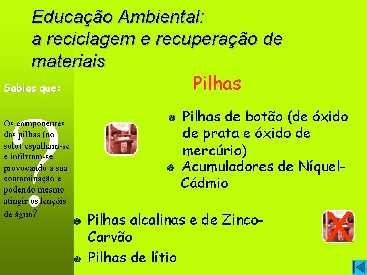 Educação Ambiental: a reciclagem e recuperação de materiais Pilhas Sabias que: ? Os componentes