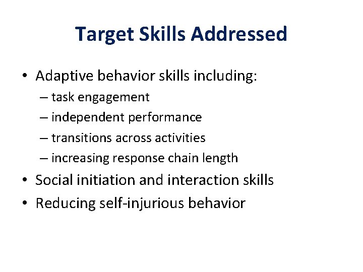 Target Skills Addressed • Adaptive behavior skills including: – task engagement – independent performance