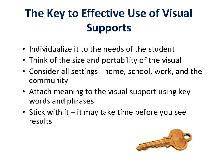 The Key to Effective Use of Visual Supports • Individualize it to the needs