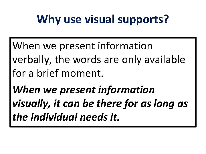 Why use visual supports? When we present information verbally, the words are only available