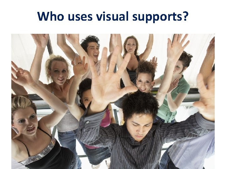 Who uses visual supports? 