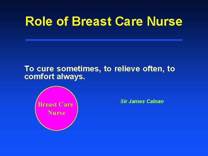 Role of Breast Care Nurse To cure sometimes, to relieve often, to comfort always.