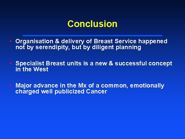 Conclusion • Organisation & delivery of Breast Service happened not by serendipity, but by