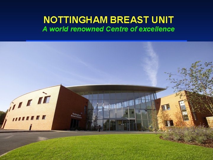 NOTTINGHAM BREAST UNIT A world renowned Centre of excellence ‘ 