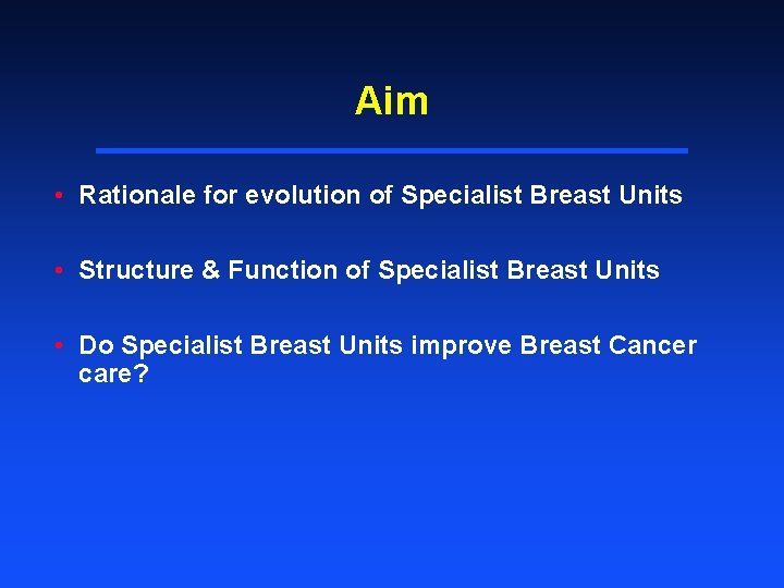 Aim • Rationale for evolution of Specialist Breast Units • Structure & Function of