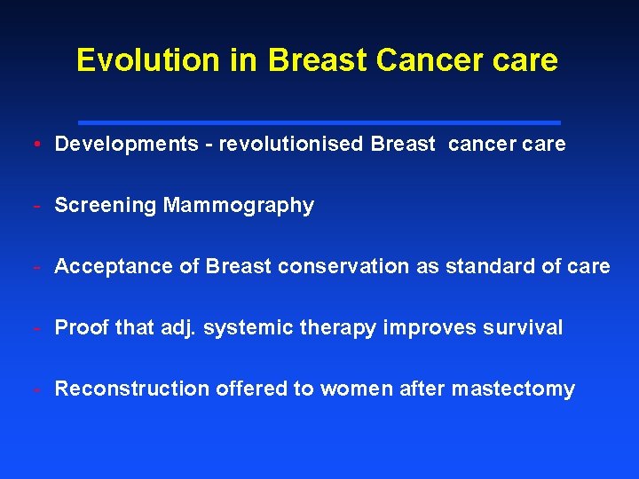 Evolution in Breast Cancer care • Developments - revolutionised Breast cancer care - Screening