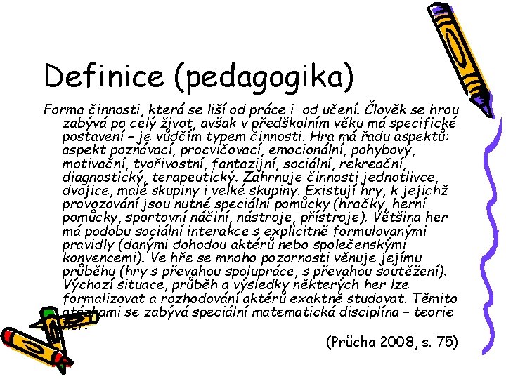 Definice (pedagogika) Forma činnosti, která se liší od práce i od učení. Člověk se