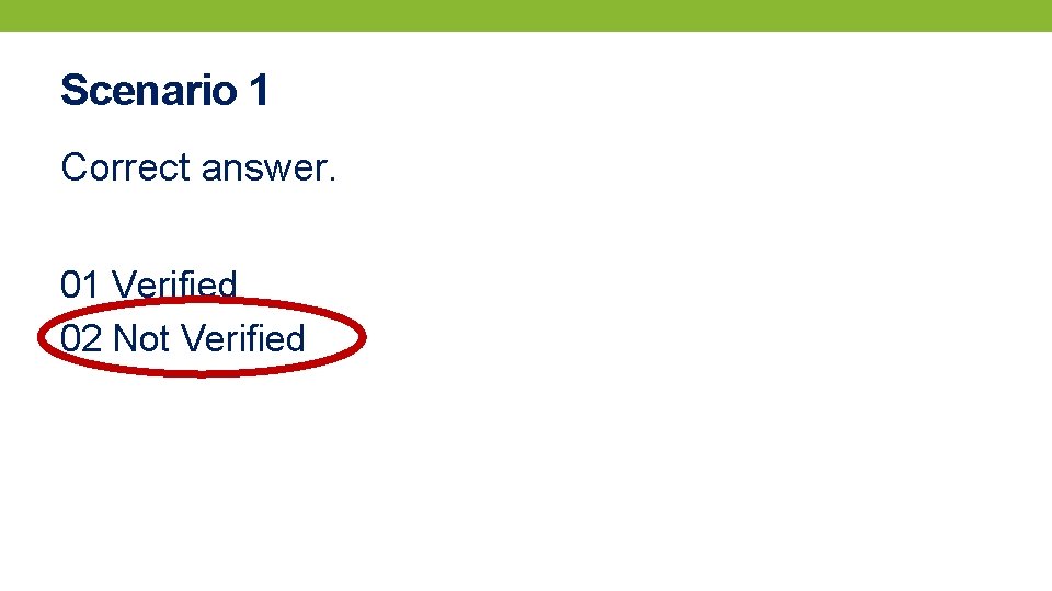 Scenario 1 Correct answer. 01 Verified 02 Not Verified 