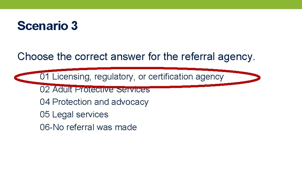Scenario 3 Choose the correct answer for the referral agency. 01 Licensing, regulatory, or