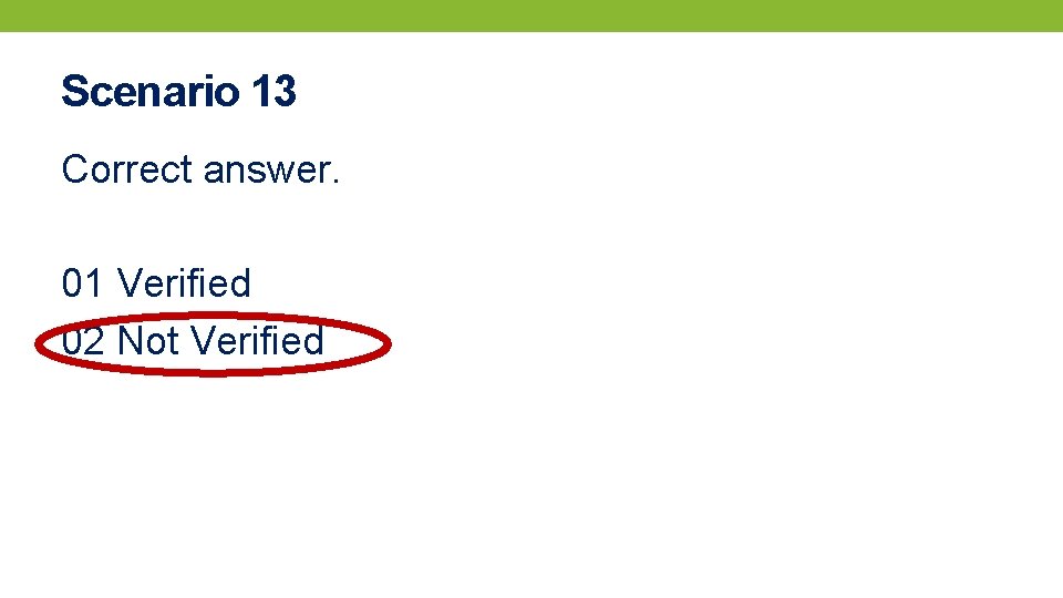 Scenario 13 Correct answer. 01 Verified 02 Not Verified 