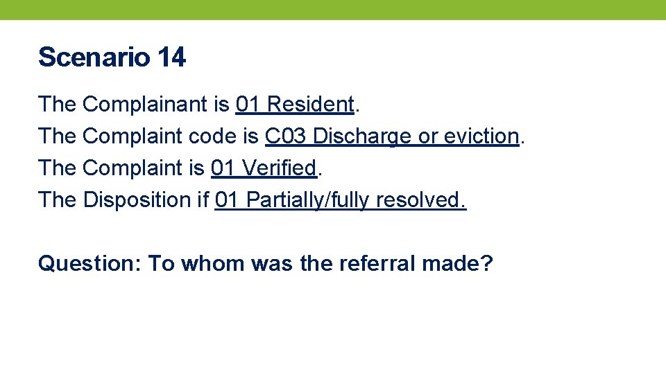 Scenario 14 The Complainant is 01 Resident. The Complaint code is C 03 Discharge