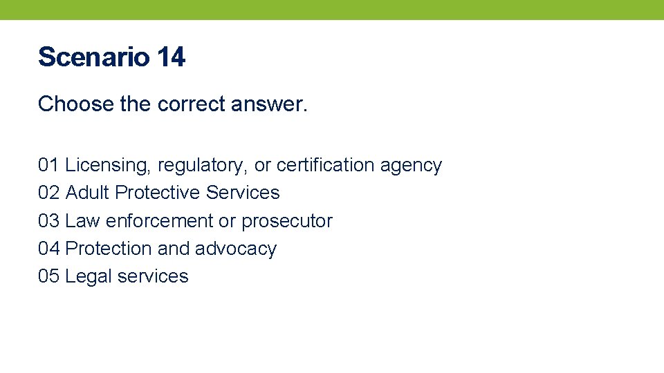 Scenario 14 Choose the correct answer. 01 Licensing, regulatory, or certification agency 02 Adult