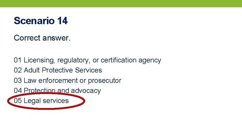 Scenario 14 Correct answer. 01 Licensing, regulatory, or certification agency 02 Adult Protective Services