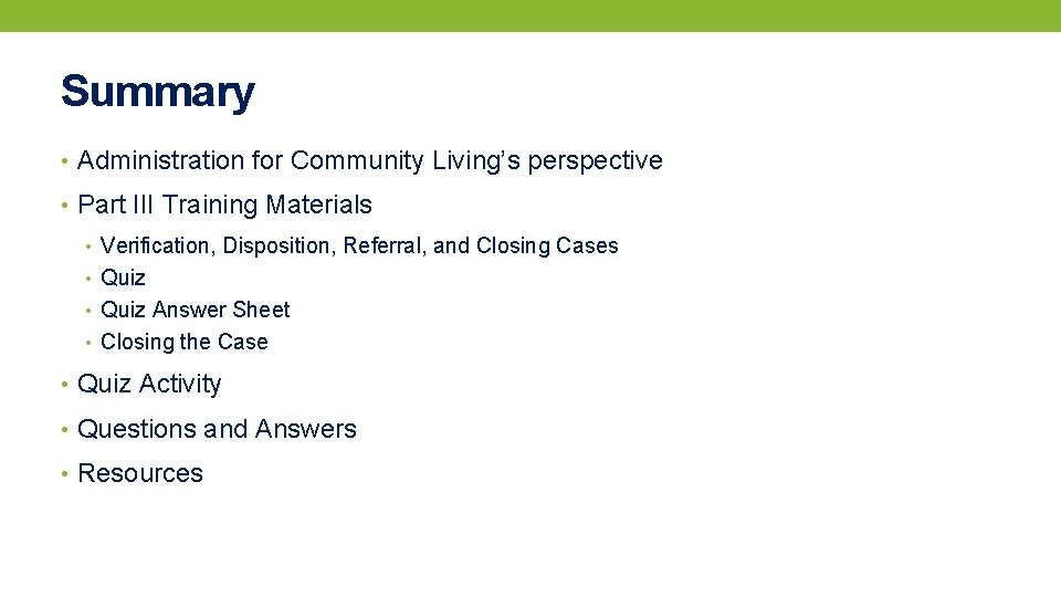 Summary • Administration for Community Living’s perspective • Part III Training Materials • Verification,