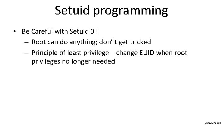 Setuid programming • Be Careful with Setuid 0 ! – Root can do anything;