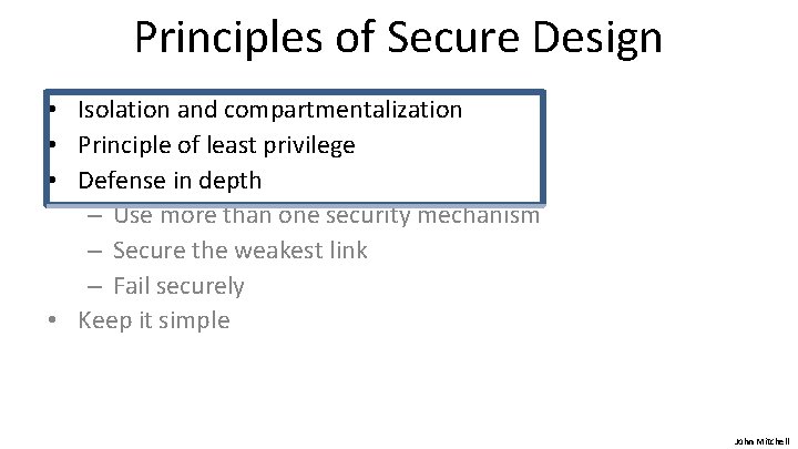 Principles of Secure Design • Isolation and compartmentalization • Principle of least privilege •