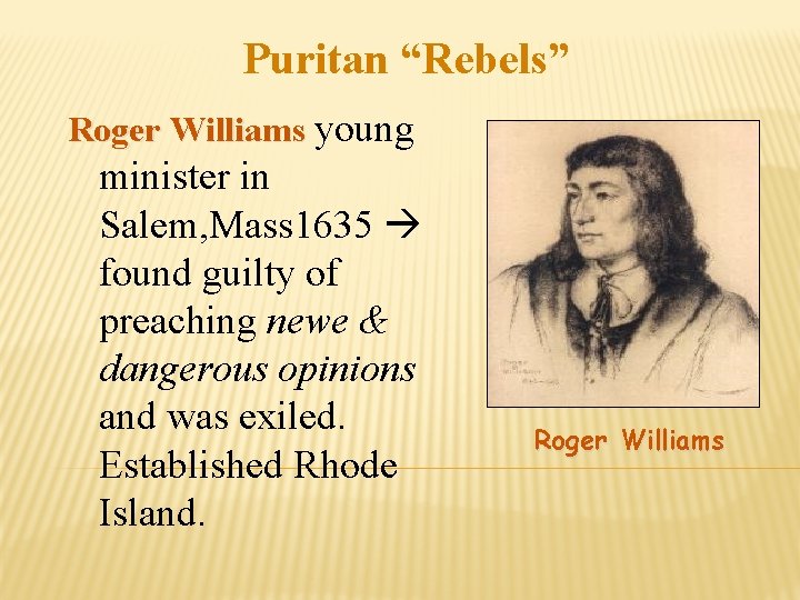 Puritan “Rebels” Roger Williams young minister in Salem, Mass 1635 found guilty of preaching