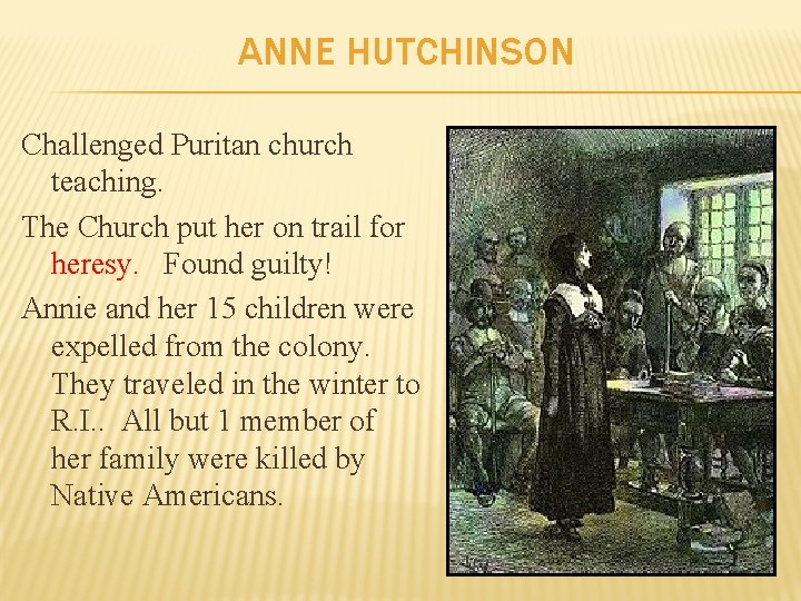 ANNE HUTCHINSON Challenged Puritan church teaching. The Church put her on trail for heresy.