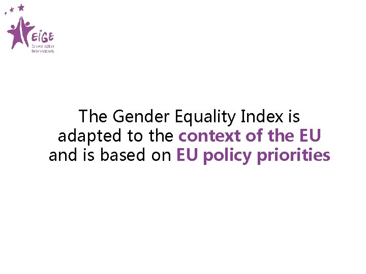 The Gender Equality Index is adapted to the context of the EU and is