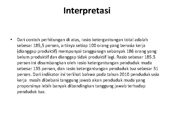 Interpretasi • Dari contoh perhitungan di atas, rasio ketergantungan total adalah sebesar 185, 5