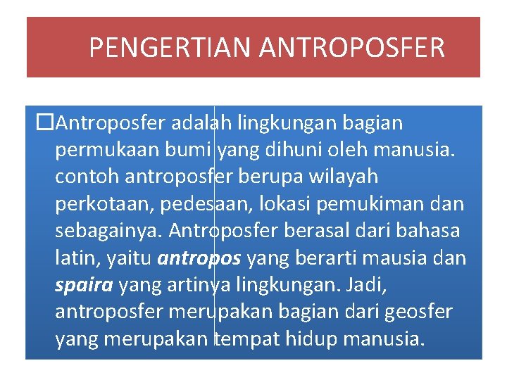 PENGERTIAN ANTROPOSFER �Antroposfer adalah lingkungan bagian permukaan bumi yang dihuni oleh manusia. contoh antroposfer