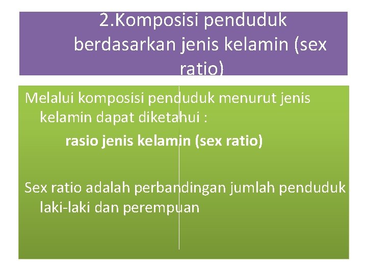2. Komposisi penduduk berdasarkan jenis kelamin (sex ratio) Melalui komposisi penduduk menurut jenis kelamin