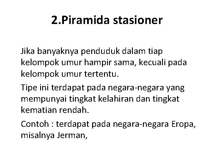 2. Piramida stasioner Jika banyaknya penduduk dalam tiap kelompok umur hampir sama, kecuali pada