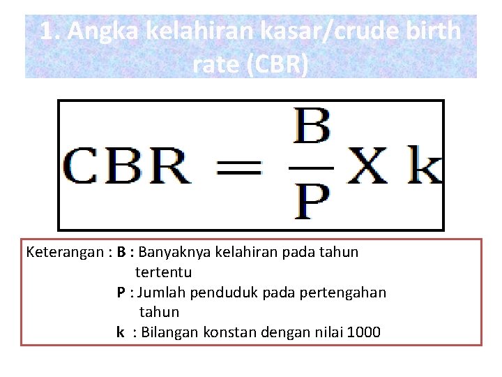1. Angka kelahiran kasar/crude birth rate (CBR) Keterangan : Banyaknya kelahiran pada tahun tertentu